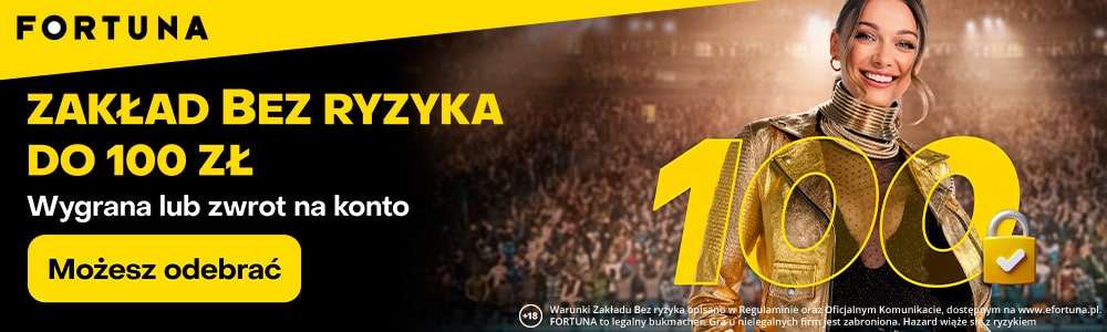 Zakład bez ryzyka w Fortunie Fortuna - zakład bez ryzyka 100 zł